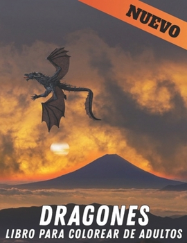 Dragones Libro para Colorear de Adultos: Libro para colorear para adultos, maravilloso mundo de los dragones m?s hermosos del mundo, amplia variedad d