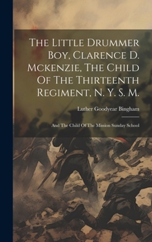 The Little Drummer Boy, Clarence D. Mckenzie, The Child Of The Thirteenth Regiment, N. Y. S. M.: And The Child Of The Mission Sunday School