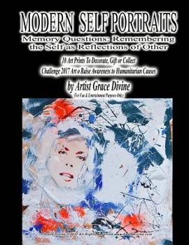 MODERN SELF PORTRAITS Memory Questions: Remembering the Self as Reflections of Other 10 Art Prints To Decorate, Gift or Collect Challenge 2017 Art o ... to Humanitarian Causes by Artist Grace Divine