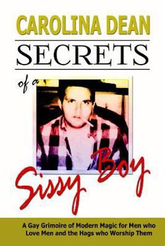 Paperback Secrets of a Sissy Boy: A Gay Grimoire of Modern Magic for Men Who Love Men and the Hags Who Worship Them Book