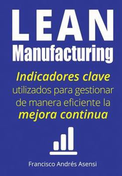 Paperback Lean Manufacturing: Indicadores clave de desempeño para gestionar de manera eficiente la mejora continua [Spanish] Book