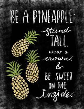 Paperback Be A Pineapple: Stand Tall, Wear A Crown and Be Sweet On The Inside: Inspirational Chalkboard Art Quote Journal/Notebook; Pineapple Qu Book