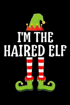 I'M THE HAIRED ELF: Blank Lined Family Matching Christmas Diary | Best Christmas gift Notebook And Journal | 6x9 Inch 120 Pages White Paper