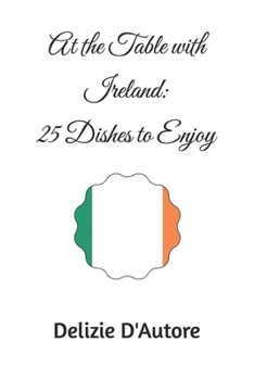 At the Table with Ireland: 25 Dishes to Enjoy