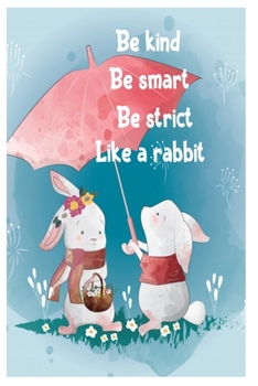 Be kind Be smart Be strict Like a rabbit: Cute Rabbit 100 pages College Ruled Journal, Notebook or Diary for rabbit lovers  new owners, trainers, student,teacher etc
