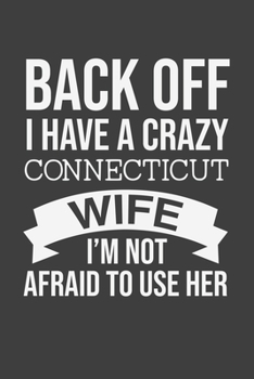 Back Off I Have A Crazy Connecticut Wife I'm Not Afraid To Use Her: Blank lined journal 100 page 6 x 9 Retro Birthday Gifts For Wife From Husband - ... her - Notebook to jot down ideas and notes