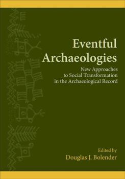 Eventful Archaeologies: New Approaches to Social Transformation in the Archaeological Record