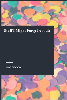 Stuff I Might Forget About: Gratitude Journal / Gratitude Notebook Gift, 119 Pages, 6x9, Soft Cover, Matte Finish
