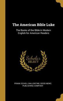 Hardcover The American Bible Luke: The Books of the Bible in Modern English for American Readers Book