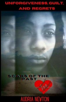 Paperback Unforgiveness, Guilt, and Regrets: Scars of the Past Book