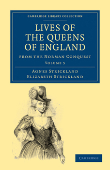 Lives of the Queens of England: From the Norman Conquest, Volume 5