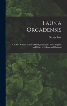 Hardcover Fauna Orcadensis; or, The Natural History of the Quadrupeds, Birds, Reptiles and Fishes of Orkney and Shetland Book
