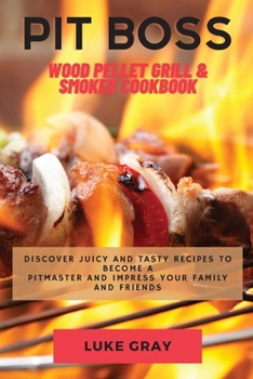 Paperback Pit Boss Wood Pellet Grill & Smoker Cookbook: Discover Juicy and Tasty Recipes to become a Pitmaster and Impress your Family and Friends Book