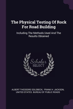 Paperback The Physical Testing Of Rock For Road Building: Including The Methods Used And The Results Obtained Book