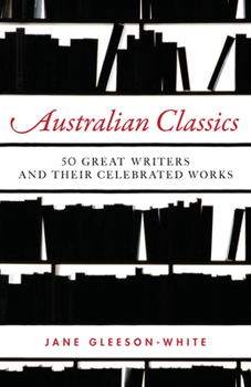 Paperback Australian Classics: 50 Great Writers and Their Celebrated Works Book