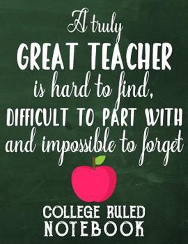 Paperback A Truly Great Teacher Is Hard to Find, Difficult to Part with and Impossible to Forget: College Ruled Notebook for Teacher - Grey Book