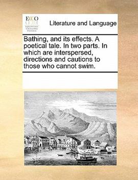 Paperback Bathing, and Its Effects. a Poetical Tale. in Two Parts. in Which Are Interspersed, Directions and Cautions to Those Who Cannot Swim. Book