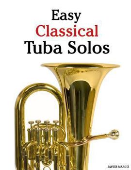 Easy Classical Tuba Solos: Featuring music of Bach, Beethoven, Wagner, Handel and other composers
