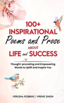 Paperback 100+ Inspirational Poems and Prose about Life and Success: Thought-Provoking and Empowering Words to Uplift and Inspire You Book