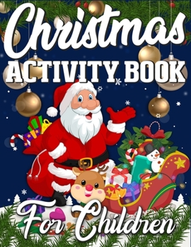 Christmas Activity Book For Children: An Activity Book Full of Coloring, Matching, Mazes, Drawing, Crosswords, Word Searches, Color by Number & More! (Creative & Unique Activity Book for Kids)