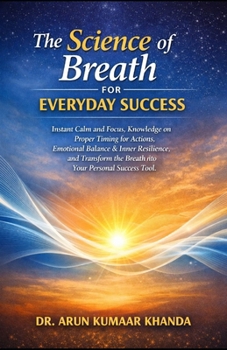 THE SCIENCE OF BREATH FOR EVERYDAY SUCCESS: Instant Calm and Focus, Knowledge on Proper Timing for Actions, Emotional Balance, and Transform the Breath into Your Personal Success To (Yoga and Bhakti)
