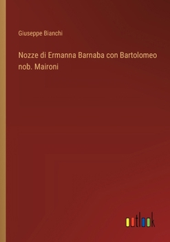 Paperback Nozze di Ermanna Barnaba con Bartolomeo nob. Maironi [Italian] Book