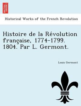 Paperback Histoire de La Re Volution Franc Aise, 1774-1799. 1804. Par L. Germont. [French] Book