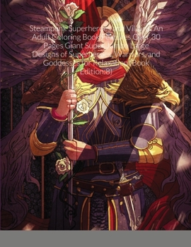 Steampunk Superheroes and Villains: An Adult Coloring Book Features Over 30 Pages Giant Super Jumbo Large Designs of Superheroes, Warriors, and Goddesses for Relaxation