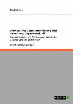 Paperback Dramatisierte Geschichtserfahrung oder historisierte Gegenwartskritik?: Zum Wechselspiel von Dichtung und Wahrheit in Goethes Götz von Berlichingen [German] Book