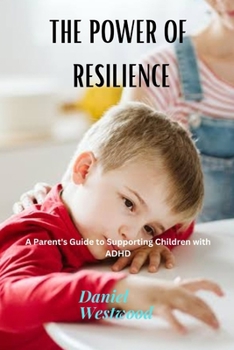 Paperback The Power of Resilience: A Parent's Guide to Supporting Children with ADHD Book