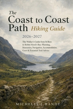 THE COAST TO COAST PATH HIKING GUIDE 2026–2027: The Walker’s Guide from St Bees to Robin Hood’s Bay: Planning, Itineraries, Navigation, Accommodation, ... Advice (World Trails Hiking Guide Series)