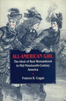 Hardcover All-American Girl: The Ideal of Real Womenhood in Mid-Nineteenth Century America Book
