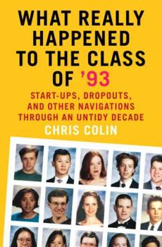 Hardcover What Really Happened to the Class of '93: Start-Ups, Dropouts, and Other Navigations Through an Untidy Decade Book