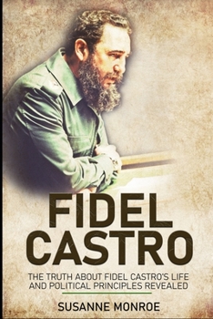 Paperback Fidel Castro: The truth about Fidel Castro's life and political principles revealed Book