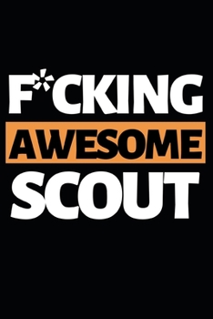 F*cking Awesome Scout: Funny Scouting Notebook/Journal (6” X 9”) Best Gift For Scout