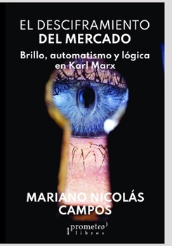 El desciframiento del mercado: Brillo, automatismo y lógica en Karl Marx
