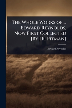 Paperback The Whole Works of ... Edward Reynolds, Now First Collected [By J.R. Pitman] Book