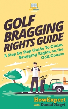 Paperback Golf Bragging Rights Guide: A Step By Step Guide To Claim Bragging Rights on the Golf Course Book
