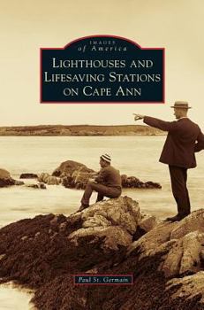 Lighthouses and Lifesaving Stations on Cape Ann - Book  of the Images of America: Massachusetts