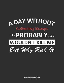 Paperback A Day Without Collecting Stamps Probably Wouldn't Kill Me But Why Risk It Monthly Planner 2020: Monthly Calendar / Planner Collecting Stamps Gift, 60 Book