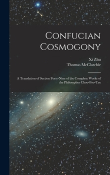 Hardcover Confucian Cosmogony: A Translation of Section Forty-Nine of the Complete Works of the Philosopher Choo-Foo-Tze Book