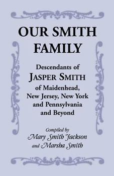 Paperback Our Smith Family: Descendants of Jasper Smith of Maidenhead, New Jersey, New York and Pennsylvania and Beyond Book