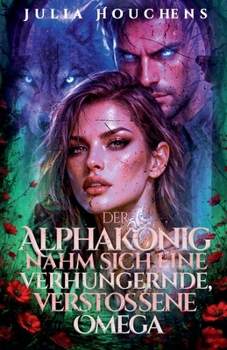 Der Alphakönig nahm sich eine verhungernde, verstoßene Omega (German Edition)