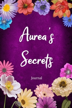 Paperback Aurea's Secrets Journal: Custom Personalized Gift for Aurea, Floral Pink Lined Notebook Journal to Write in with Colorful Flowers on Cover. Book