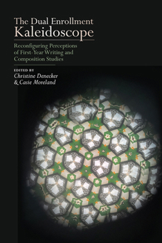 Paperback The Dual Enrollment Kaleidoscope: Reconfiguring Perceptions of First-Year Writing and Composition Studies Book