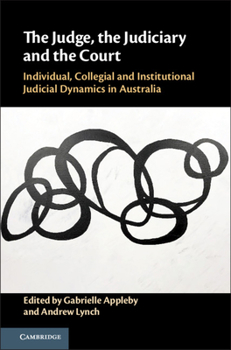 The Judge, the Judiciary and the Court: Individual, Collegial and Institutional Judicial Dynamics in Australia