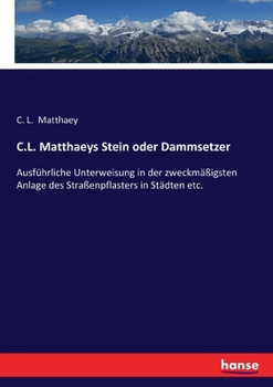 Paperback C.L. Matthaeys Stein oder Dammsetzer: Ausführliche Unterweisung in der zweckmäßigsten Anlage des Straßenpflasters in Städten etc. [German] Book