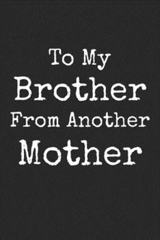 To My Brother From Another Mother: Funny Blank Lined Journal For Adults Best Friends/Step Siblings