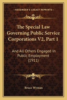 Paperback The Special Law Governing Public Service Corporations V2, Part 1: And All Others Engaged In Public Employment (1911) Book