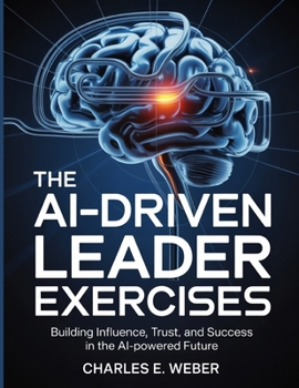Paperback The Ai - Driven Leader Exercises: Building Influence, Trust, and Success in the AI-Powered Future Book